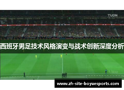 西班牙男足技术风格演变与战术创新深度分析