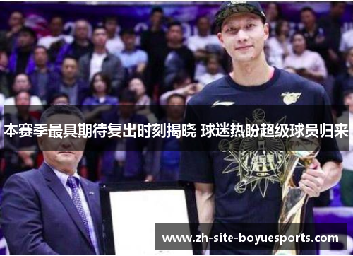 本赛季最具期待复出时刻揭晓 球迷热盼超级球员归来