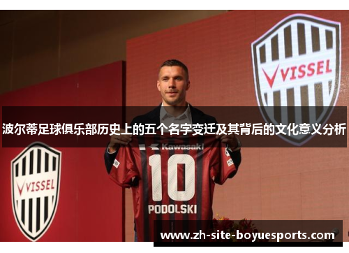 波尔蒂足球俱乐部历史上的五个名字变迁及其背后的文化意义分析 波尔蒂足球俱乐部历史上的五个名字变迁及其背后的文化意义分析
