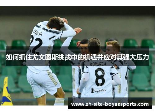 如何抓住尤文图斯挑战中的机遇并应对其强大压力