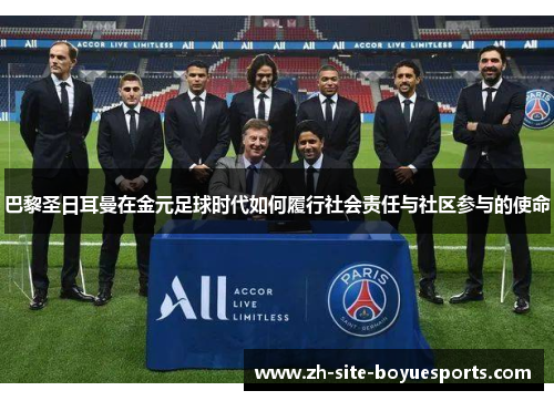 巴黎圣日耳曼在金元足球时代如何履行社会责任与社区参与的使命