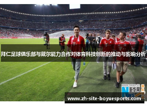 拜仁足球俱乐部与戴尔能力合作对体育科技创新的推动与影响分析