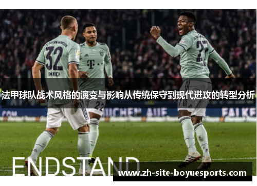 法甲球队战术风格的演变与影响从传统保守到现代进攻的转型分析