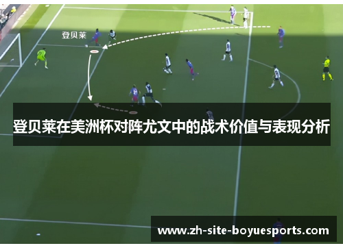 登贝莱在美洲杯对阵尤文中的战术价值与表现分析