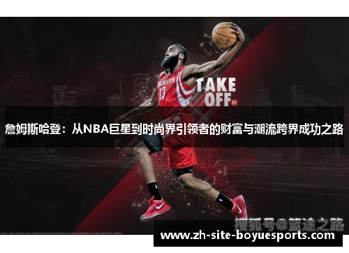 詹姆斯哈登:从NBA巨星到时尚界引领者的财富与潮流跨界成功之路 詹姆斯哈登:从NBA巨星到时尚界引领者的财富与潮流跨界成功之路